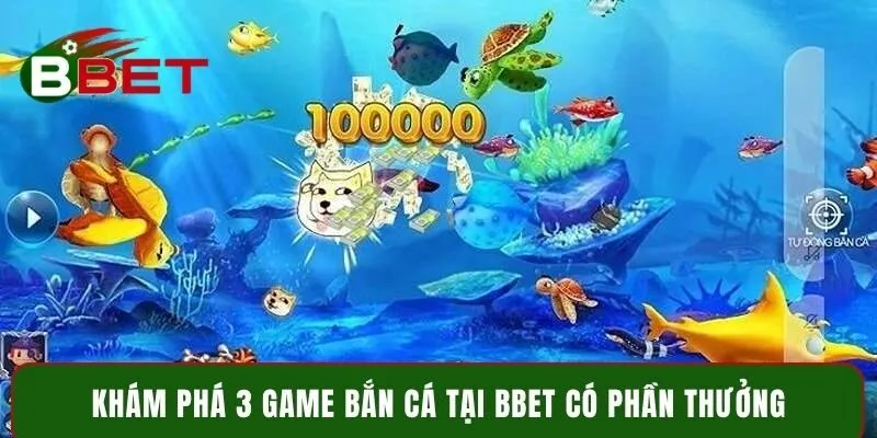 Khám phá 3 game bắn cá tại Bbet có phần thưởng