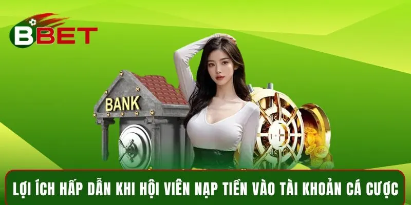 Lợi ích hấp dẫn khi hội viên nạp tiền vào tài khoản cá cược