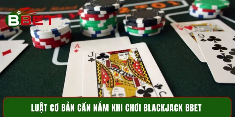 Luật cơ bản cần nắm khi chơi Blackjack BBET