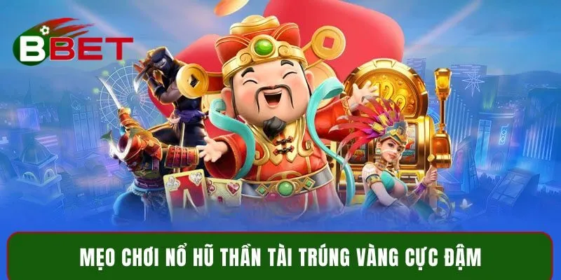 Mẹo chơi nổ hũ Thần Tài trúng vàng cực đậm