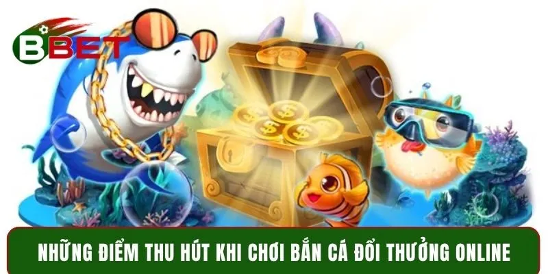 Những điểm thu hút khi chơi bắn cá đổi thưởng online